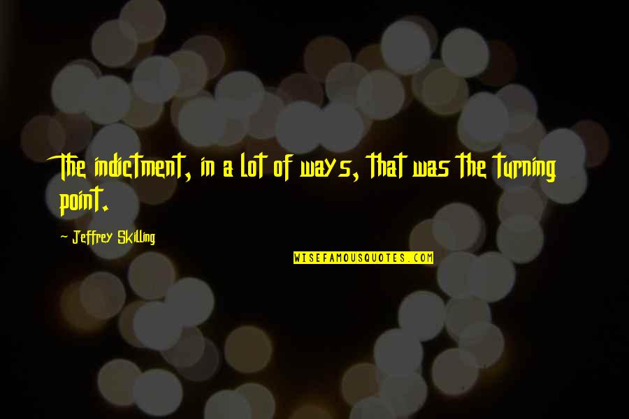 Jeffrey Skilling Quotes By Jeffrey Skilling: The indictment, in a lot of ways, that Jeffrey Skilling Quotes By Jeffrey Skilling: The indictment, in a lot of ways, that
