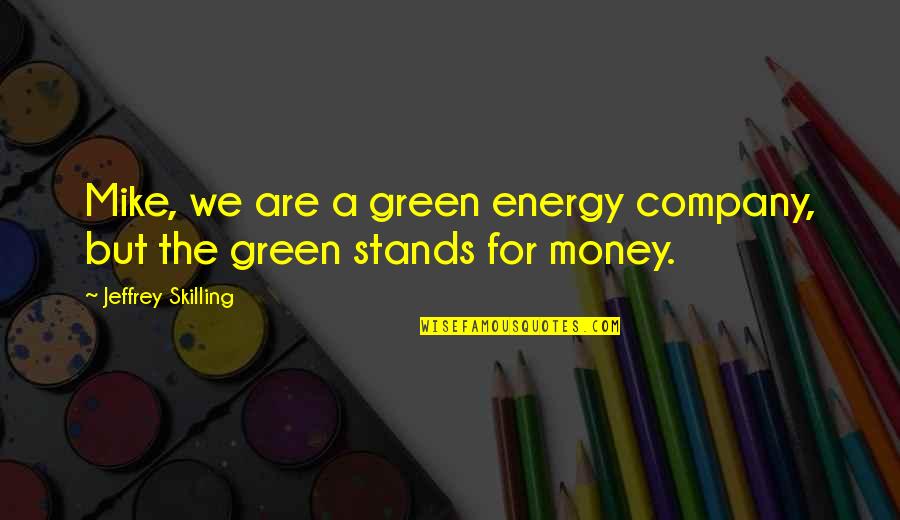 Jeffrey Skilling Quotes By Jeffrey Skilling: Mike, we are a green energy company, but Jeffrey Skilling Quotes By Jeffrey Skilling: Mike, we are a green energy company, but