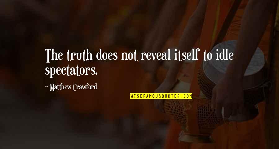 Jeffrey Skilling Quotes By Matthew Crawford: The truth does not reveal itself to idle Jeffrey Skilling Quotes By Matthew Crawford: The truth does not reveal itself to idle