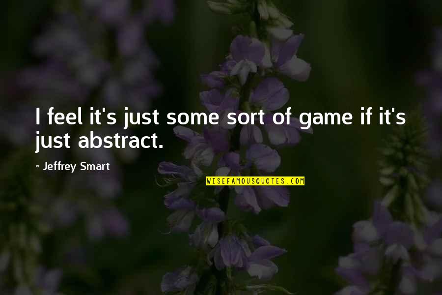 Jeffrey Smart Quotes By Jeffrey Smart: I feel it's just some sort of game