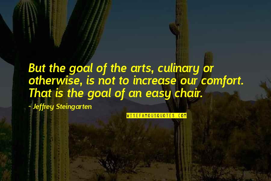 Jeffrey Steingarten Quotes By Jeffrey Steingarten: But the goal of the arts, culinary or