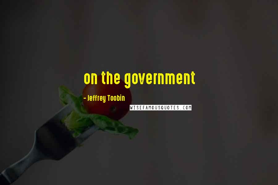 Jeffrey Toobin quotes: on the government