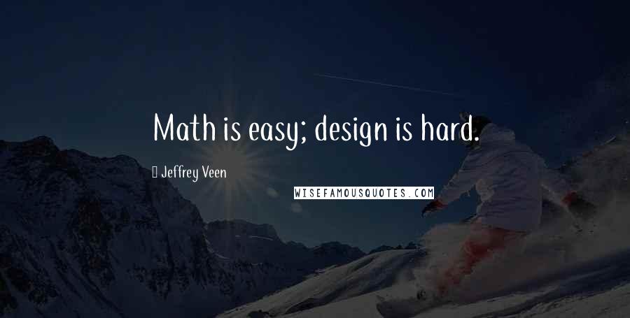Jeffrey Veen quotes: Math is easy; design is hard.