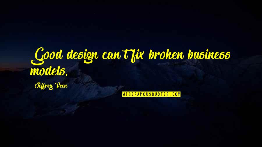 Jeffrey Veen Quotes By Jeffrey Veen: Good design can't fix broken business models. Jeffrey Veen Quotes By Jeffrey Veen: Good design can't fix broken business models.