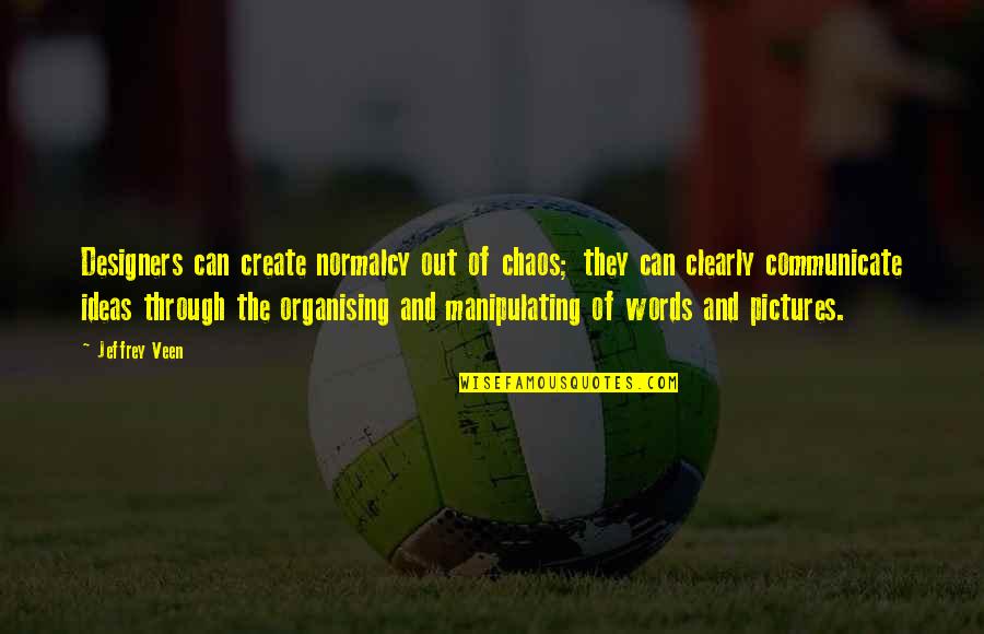 Jeffrey Veen Quotes By Jeffrey Veen: Designers can create normalcy out of chaos; they Jeffrey Veen Quotes By Jeffrey Veen: Designers can create normalcy out of chaos; they