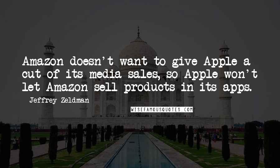 Jeffrey Zeldman quotes: Amazon doesn't want to give Apple a cut of its media sales, so Apple won't let Amazon sell products in its apps.