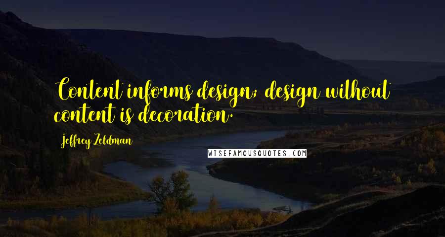 Jeffrey Zeldman quotes: Content informs design; design without content is decoration.