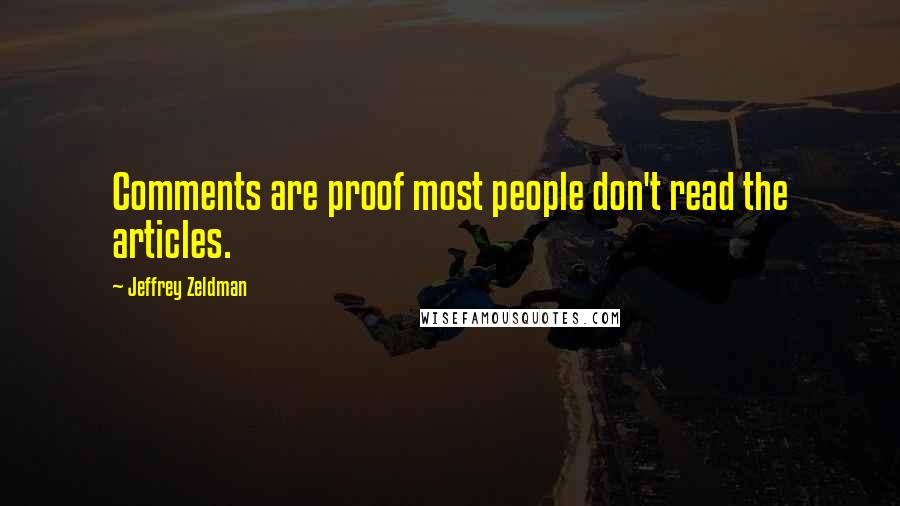 Jeffrey Zeldman quotes: Comments are proof most people don't read the articles.