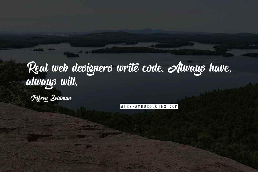 Jeffrey Zeldman quotes: Real web designers write code. Always have, always will.