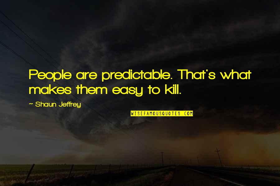 Jeffrey's Quotes By Shaun Jeffrey: People are predictable. That's what makes them easy