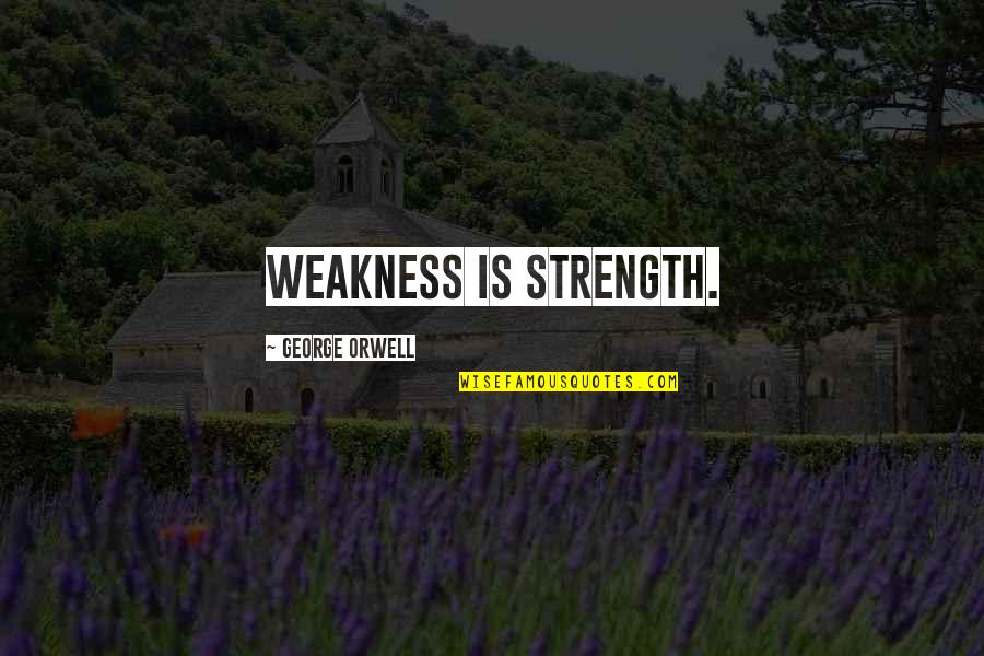 Jeffreys Vet Quotes By George Orwell: Weakness is strength. Jeffreys Vet Quotes By George Orwell: Weakness is strength.