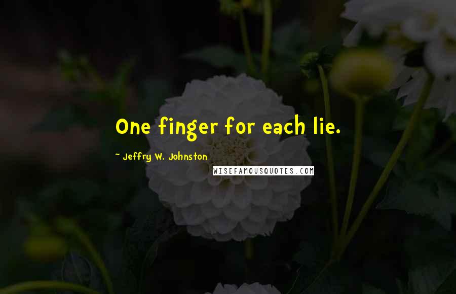 Jeffry W. Johnston quotes: One finger for each lie.