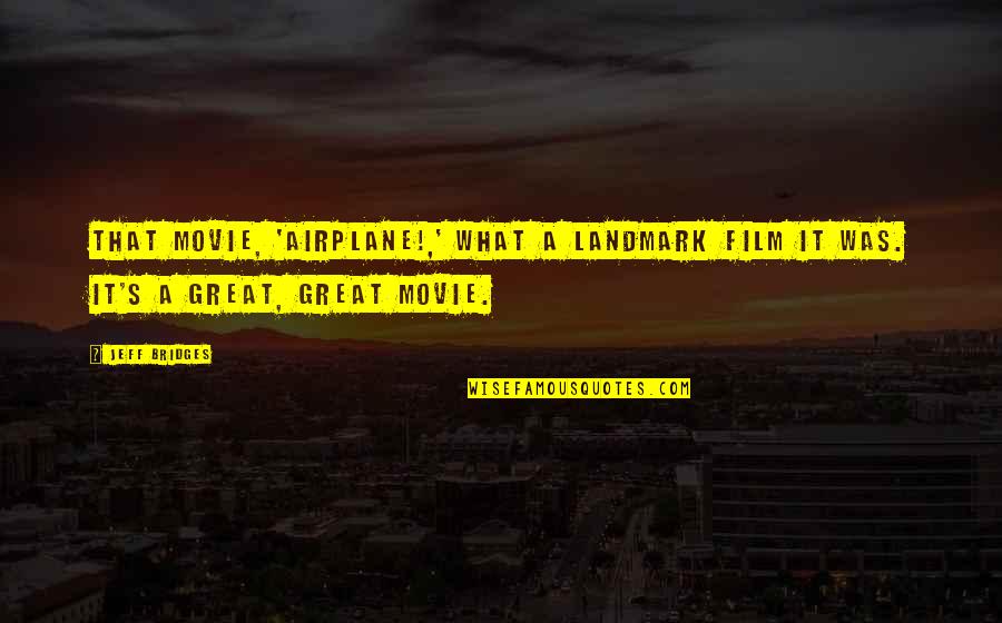 Jeff's Quotes By Jeff Bridges: That movie, 'Airplane!,' what a landmark film it