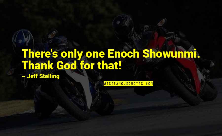 Jeff's Quotes By Jeff Stelling: There's only one Enoch Showunmi. Thank God for