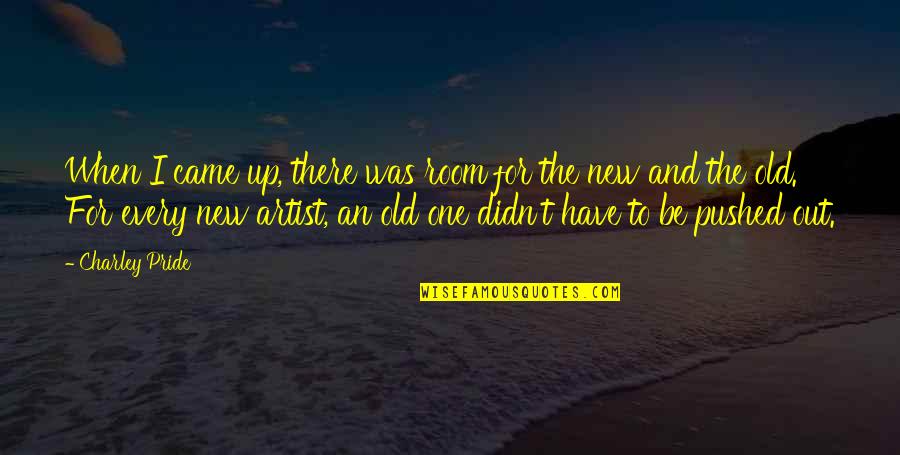 Jefke Daens Quotes By Charley Pride: When I came up, there was room for Jefke Daens Quotes By Charley Pride: When I came up, there was room for
