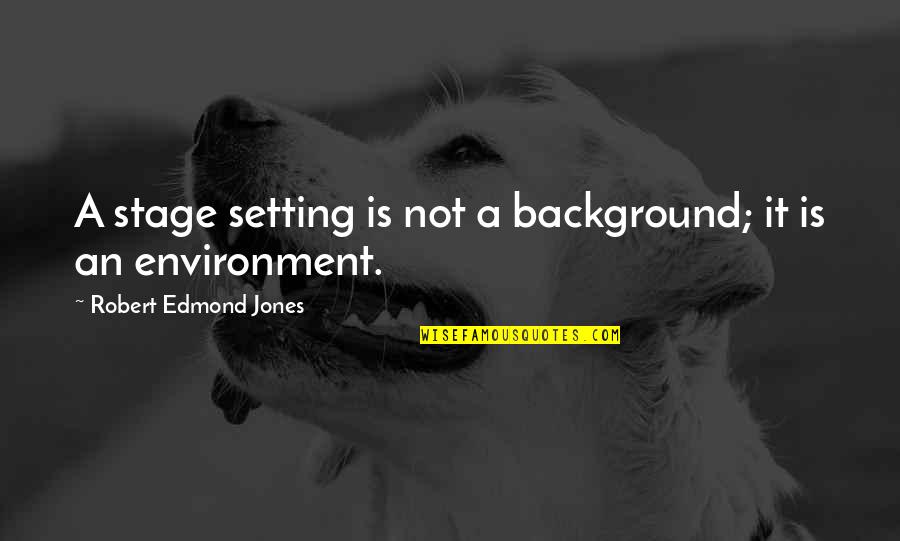 Jefke Vermeulen Quotes By Robert Edmond Jones: A stage setting is not a background; it Jefke Vermeulen Quotes By Robert Edmond Jones: A stage setting is not a background; it