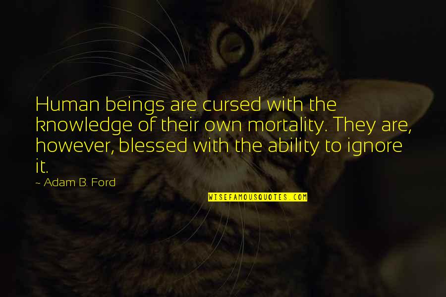 Jefkenspeer Quotes By Adam B. Ford: Human beings are cursed with the knowledge of