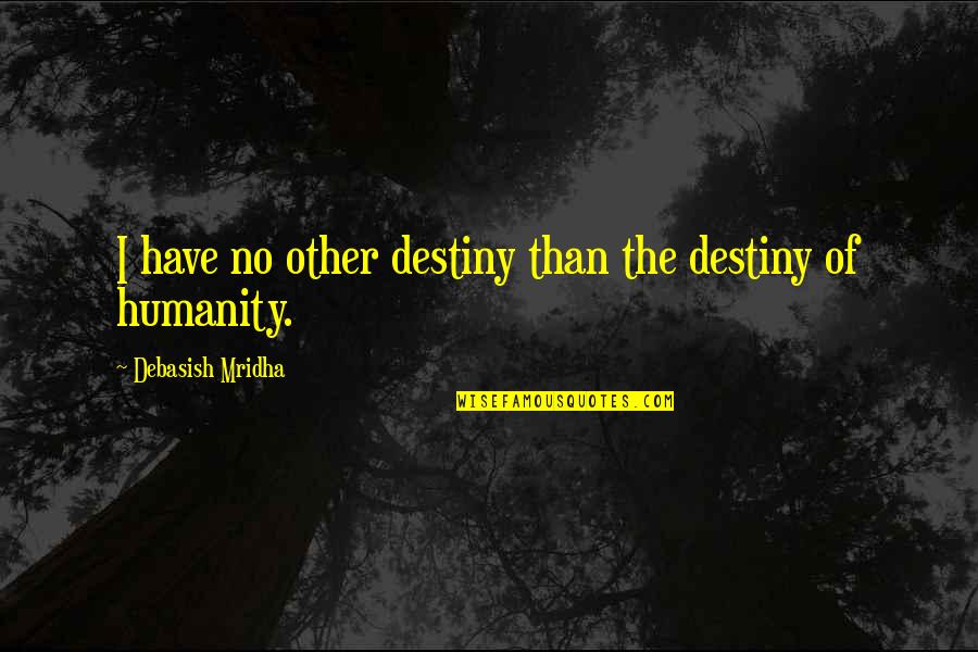 Jeg Elsker Deg Quotes By Debasish Mridha: I have no other destiny than the destiny Jeg Elsker Deg Quotes By Debasish Mridha: I have no other destiny than the destiny