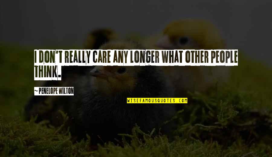 Jeg Elsker Deg Quotes By Penelope Wilton: I don't really care any longer what other Jeg Elsker Deg Quotes By Penelope Wilton: I don't really care any longer what other