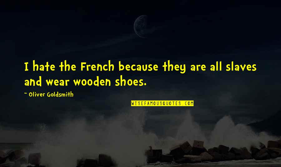 Jegede Amtaka Quotes By Oliver Goldsmith: I hate the French because they are all Jegede Amtaka Quotes By Oliver Goldsmith: I hate the French because they are all