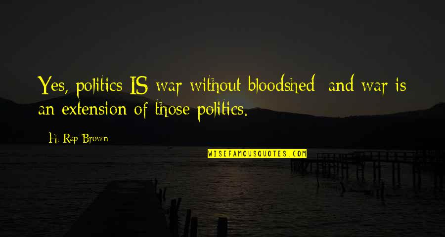 Jeglicher Quotes By H. Rap Brown: Yes, politics IS war without bloodshed; and war