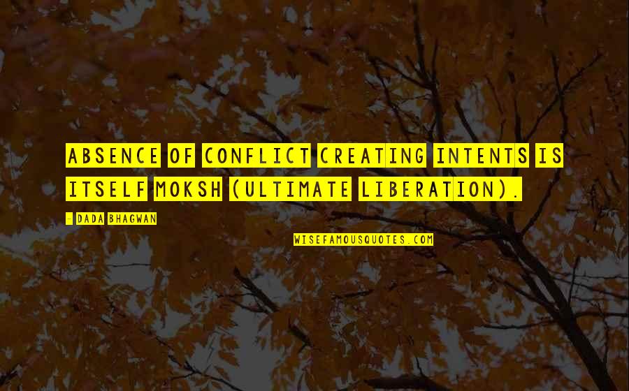 Jeglinski Quotes By Dada Bhagwan: Absence of conflict creating intents is itself Moksh