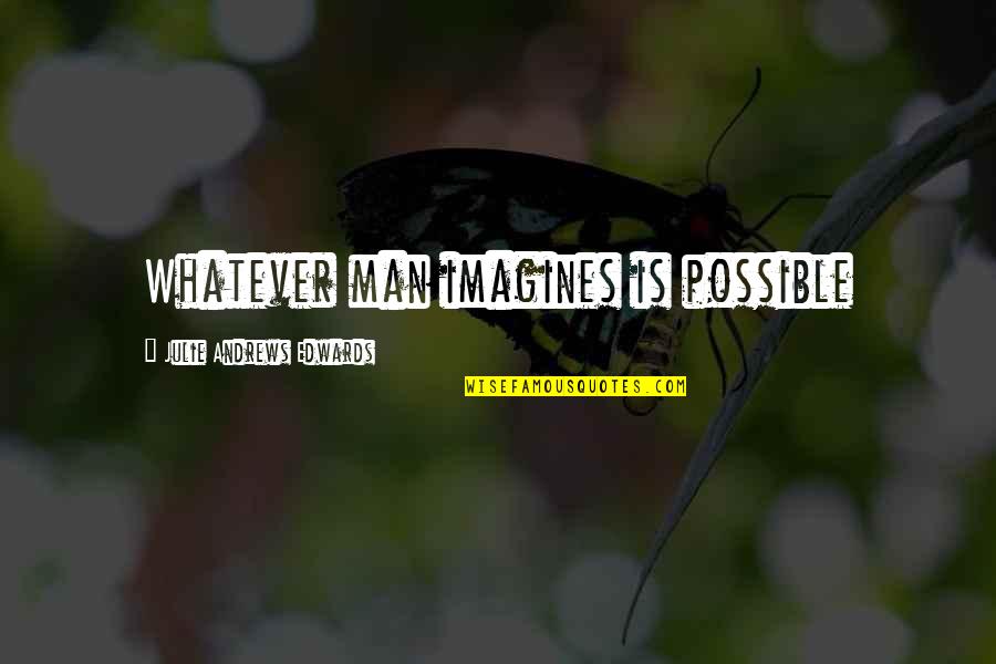 Jegousse Quotes By Julie Andrews Edwards: Whatever man imagines is possible