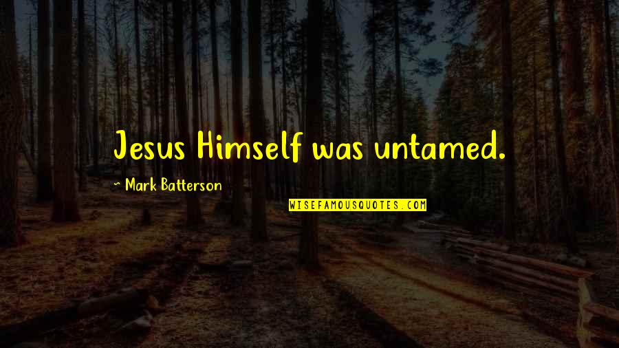 Jegousse Quotes By Mark Batterson: Jesus Himself was untamed.