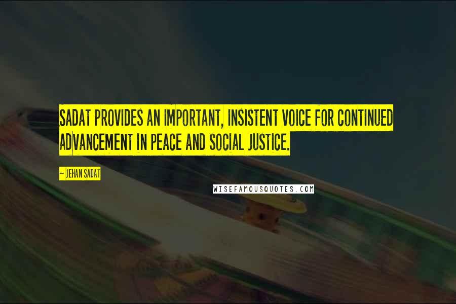 Jehan Sadat quotes: Sadat provides an important, insistent voice for continued advancement in peace and social justice.