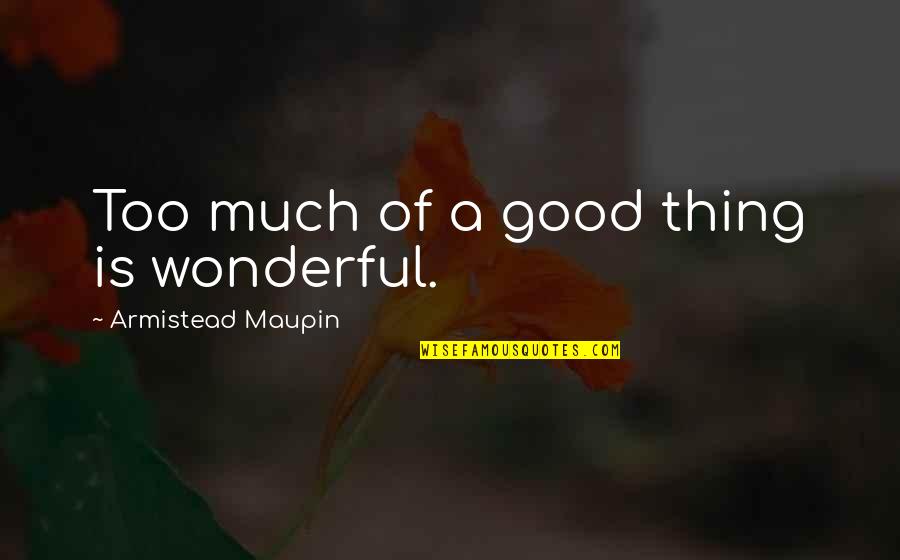 Jehangir Ratanji Quotes By Armistead Maupin: Too much of a good thing is wonderful.