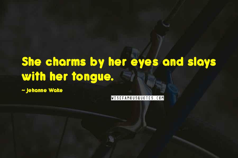 Jehanne Wake quotes: She charms by her eyes and slays with her tongue.