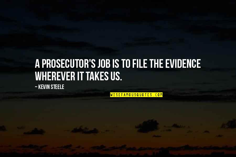 Jehlan Quotes By Kevin Steele: A prosecutor's job is to file the evidence