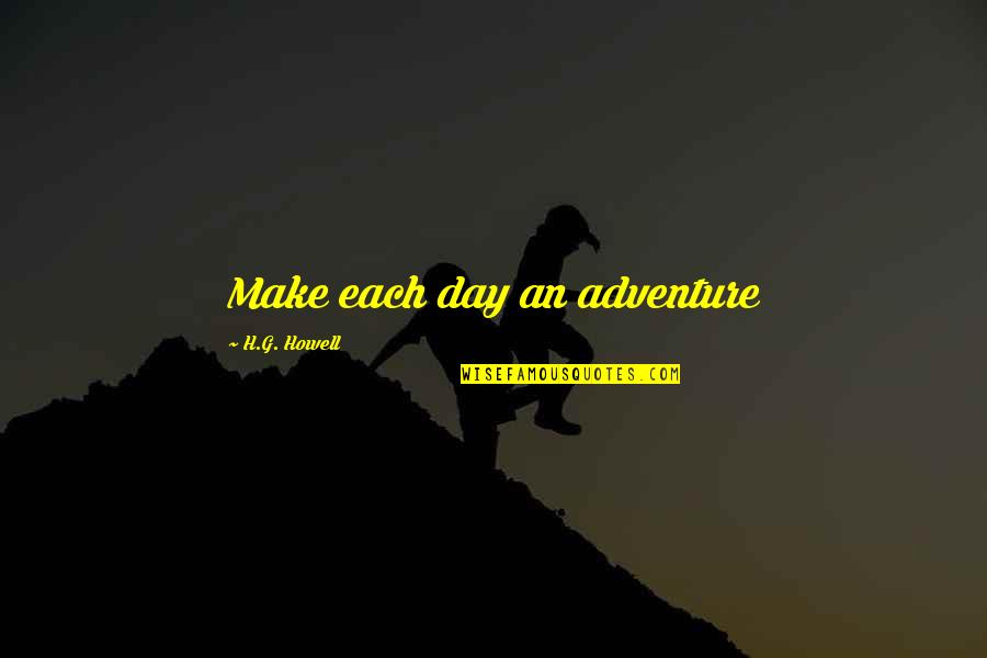 Jehlickov Tisk Rna Quotes By H.G. Howell: Make each day an adventure