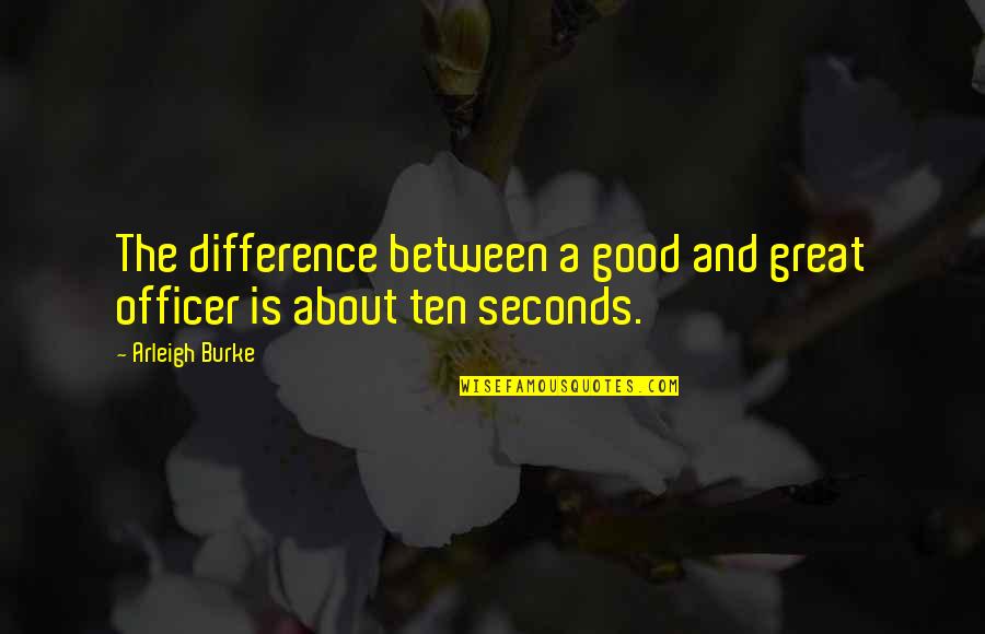 Jehnna Keshishian Quotes By Arleigh Burke: The difference between a good and great officer