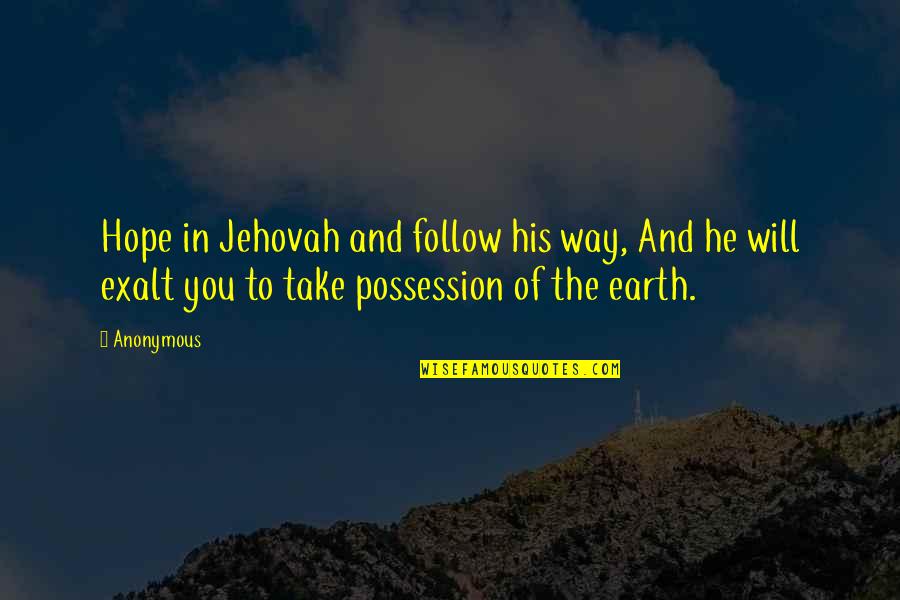 Jehovah Quotes By Anonymous: Hope in Jehovah and follow his way, And
