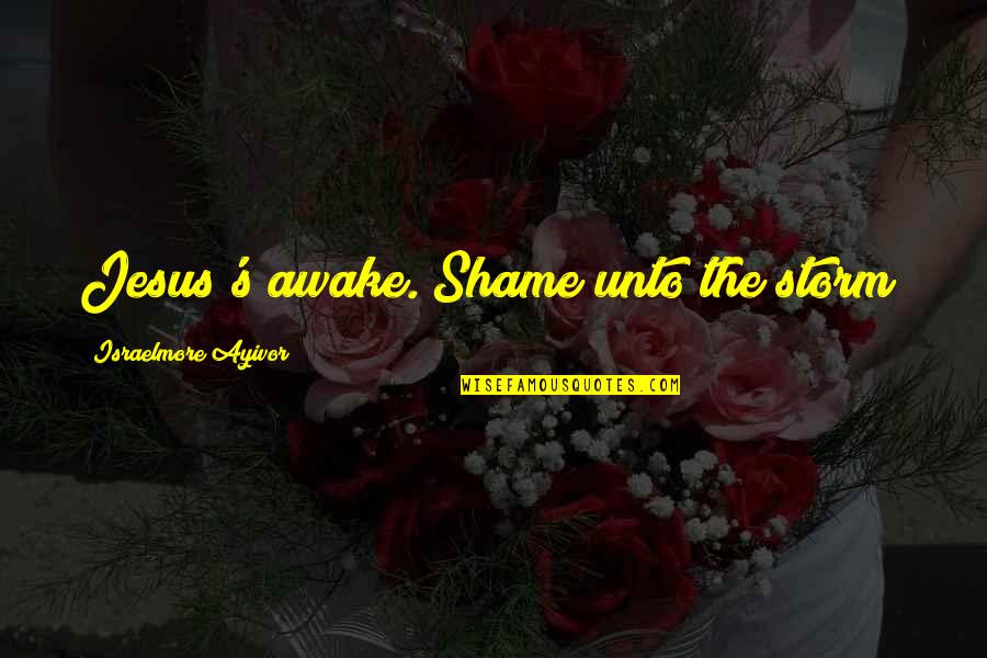 Jehovah Quotes By Israelmore Ayivor: Jesus's awake. Shame unto the storm!