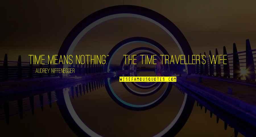 Jehovah Witness Quotes By Audrey Niffenegger: Time means nothing." ~The Time Traveller's Wife