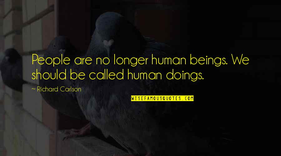 Jeigu Ikando Quotes By Richard Carlson: People are no longer human beings. We should Jeigu Ikando Quotes By Richard Carlson: People are no longer human beings. We should