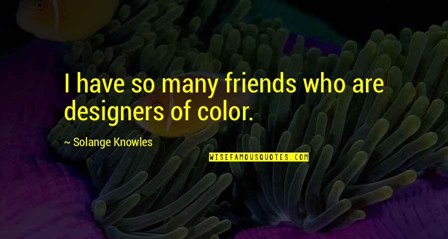 Jeigu Ikando Quotes By Solange Knowles: I have so many friends who are designers Jeigu Ikando Quotes By Solange Knowles: I have so many friends who are designers