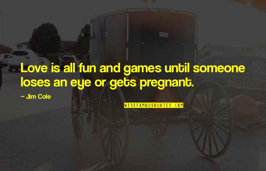 Jeila Frink Quotes By Jim Cole: Love is all fun and games until someone