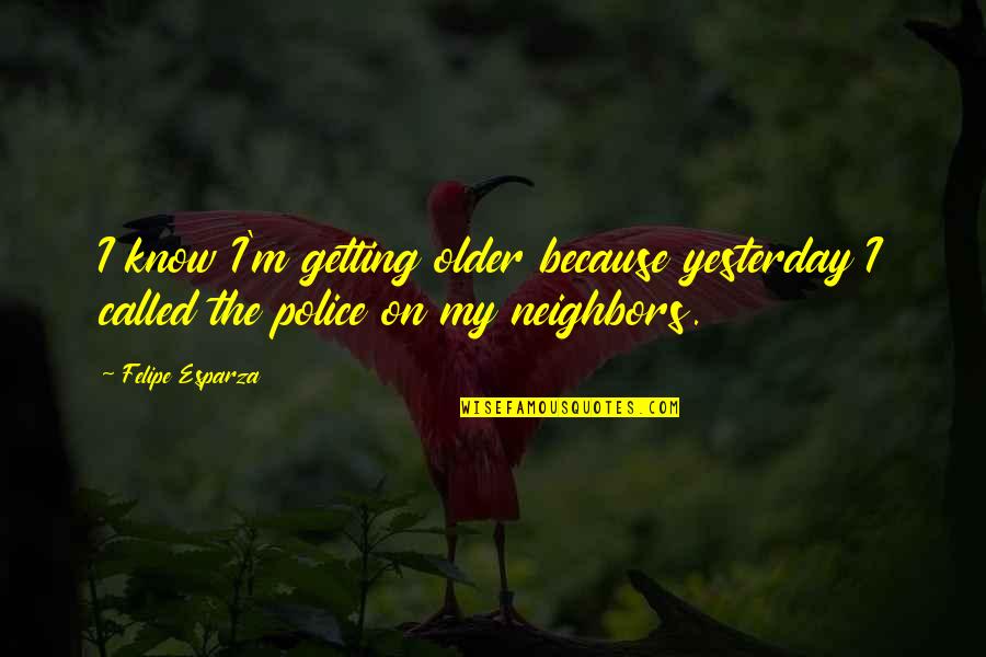 Jeila Kershaw Quotes By Felipe Esparza: I know I'm getting older because yesterday I