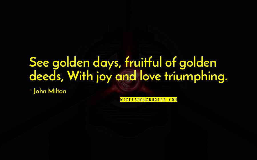 Jeisa Quotes By John Milton: See golden days, fruitful of golden deeds, With