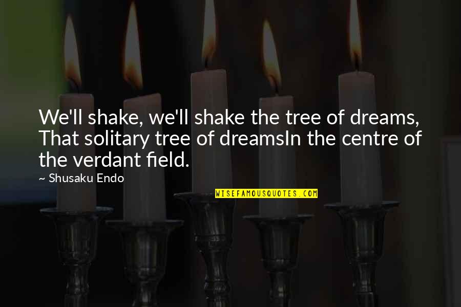 Jeisa Rivera Quotes By Shusaku Endo: We'll shake, we'll shake the tree of dreams, Jeisa Rivera Quotes By Shusaku Endo: We'll shake, we'll shake the tree of dreams,