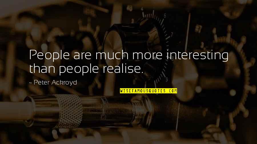 Jeisson And Cassie Quotes By Peter Ackroyd: People are much more interesting than people realise. Jeisson And Cassie Quotes By Peter Ackroyd: People are much more interesting than people realise.