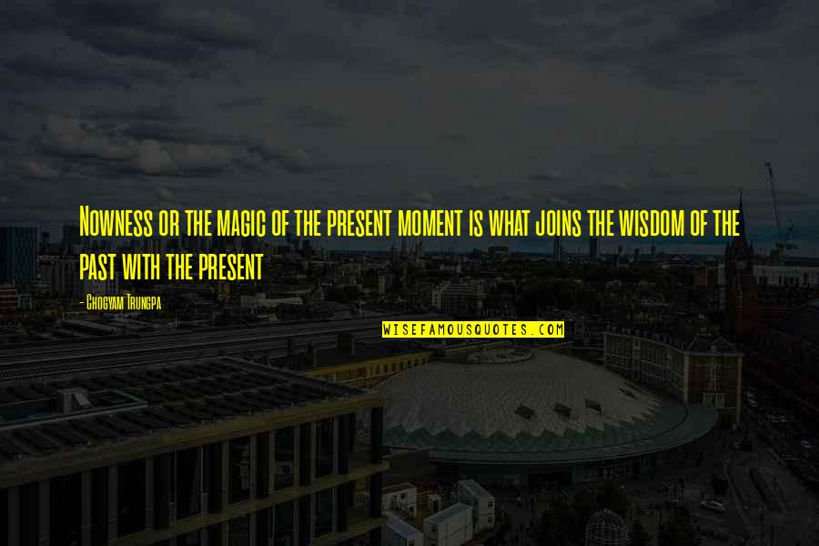 Jeitinho Brasileiro Quotes By Chogyam Trungpa: Nowness or the magic of the present moment Jeitinho Brasileiro Quotes By Chogyam Trungpa: Nowness or the magic of the present moment