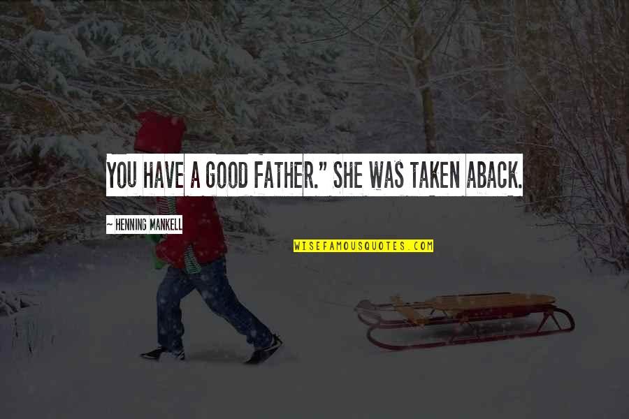 Jej Sklonov N Quotes By Henning Mankell: You have a good father." She was taken Jej Sklonov N Quotes By Henning Mankell: You have a good father." She was taken