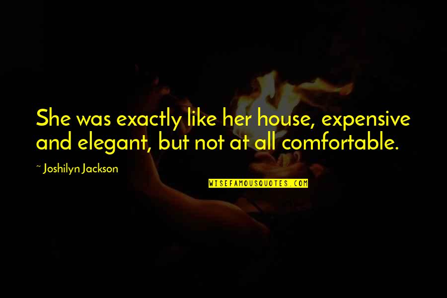 Jejer Wasesa Quotes By Joshilyn Jackson: She was exactly like her house, expensive and Jejer Wasesa Quotes By Joshilyn Jackson: She was exactly like her house, expensive and