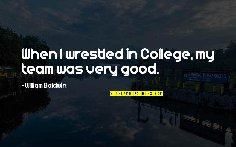 Jejich Slovni Quotes By William Baldwin: When I wrestled in College, my team was Jejich Slovni Quotes By William Baldwin: When I wrestled in College, my team was