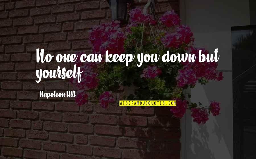 Jejune Quotes By Napoleon Hill: No one can keep you down but yourself