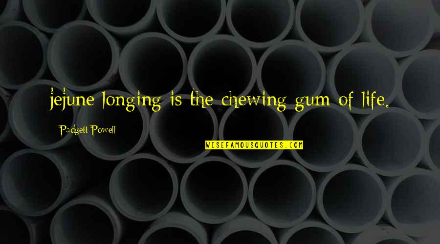 Jejune Quotes By Padgett Powell: jejune longing is the chewing gum of life.